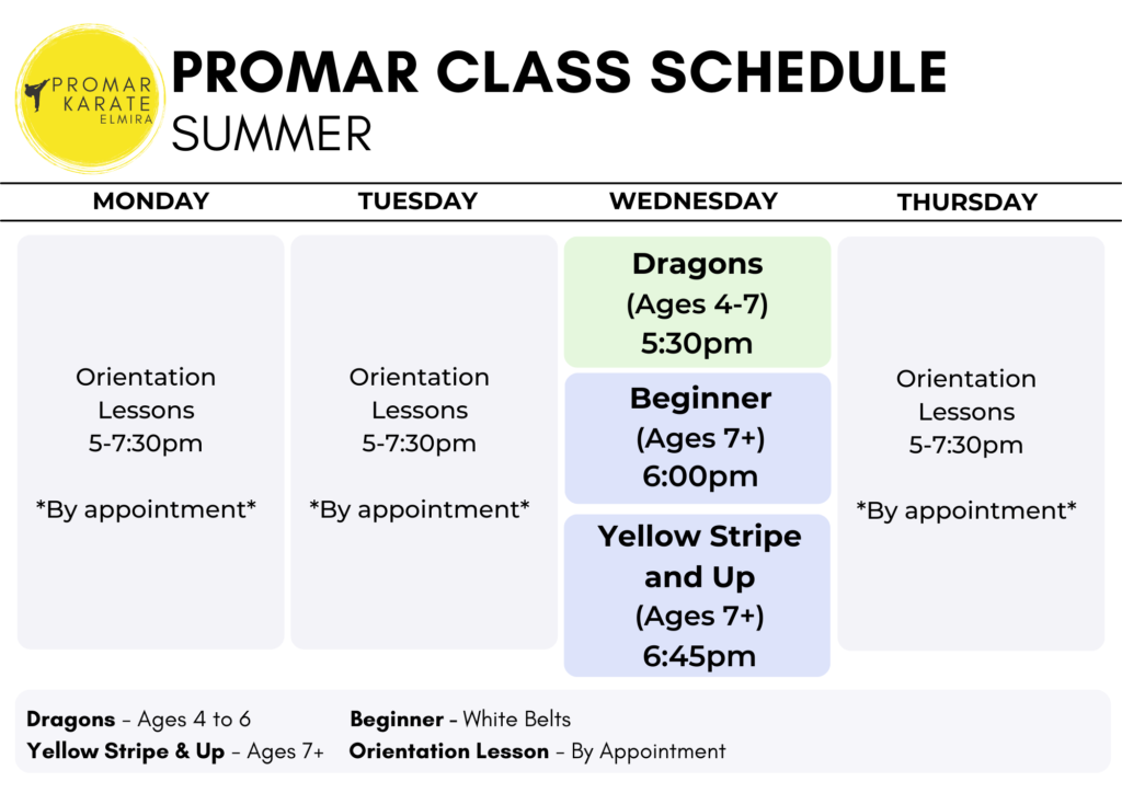 Elmira Summer Schedule. Classes are on Wednesdays. Dragons, ages 4-7, at 5:30pm, Beginner white belts ages 7 and up at 6pm, and Yellow stripes and up at 6:45pm.